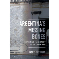 Argentina's Missing Bones: Revisiting the History of the Dirty War