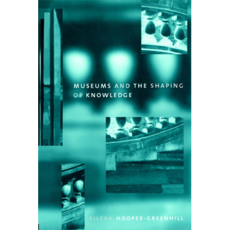 Museums and the Shaping of Knowledge