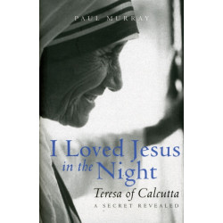 I Loved Jesus in the Night: Teresa of Calcutta: A Secret Revealed