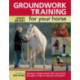 Groundwork Training for Your Horse: Develop a Deeper Bond with Your Horse Through a Range of Exercises and Games