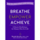 Breathe, Empower, Achieve: 5-Minute Mindfulness for Women Who Do It All - Ditch the Stress Without Losing Your Edge