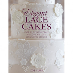 Elegant Lace Cakes: Over 25 Contemporary and Delicate Cake Decorating Designs