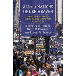 All the Nations Under Heaven: Immigrants, Migrants, and the Making of New York, Revised Edition