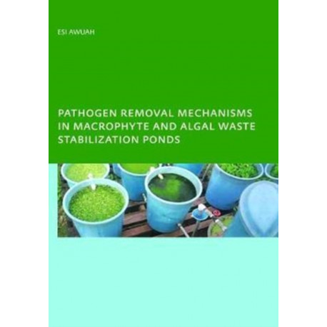 Pathogen Removal Mechanisms in Macrophyte and Algal Waste Stabilization Ponds: PhD: UNESCO-IHE Institute, Delft