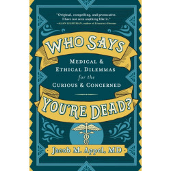 Who Says You're Dead?: Medical & Ethical Dilemmas for the Curious & Concerned