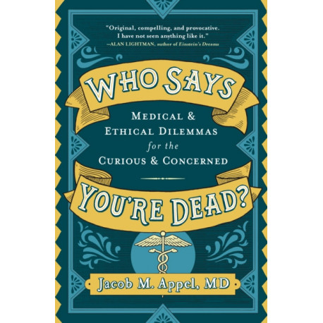 Who Says You're Dead?: Medical & Ethical Dilemmas for the Curious & Concerned