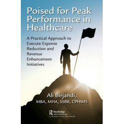 Poised for Peak Performance in Healthcare: A Practical Approach to Execute Expense Reduction and Revenue Enhancement Initiatives