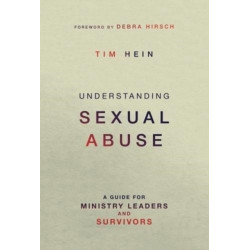 Understanding Sexual Abuse: A Guide for Ministry Leaders and Survivors