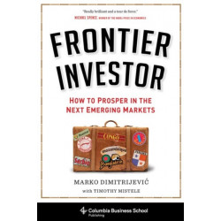 Frontier Investor: How to Prosper in the Next Emerging Markets