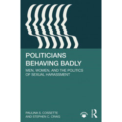Politicians Behaving Badly: Men, Women, and the Politics of Sexual Harassment