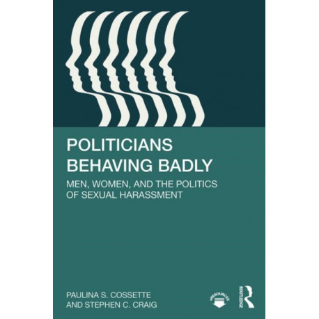 Politicians Behaving Badly: Men, Women, and the Politics of Sexual Harassment