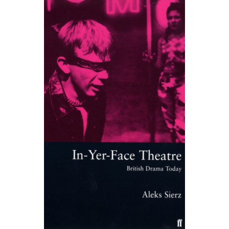 In-Yer-Face Theatre: British Drama Today