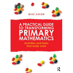 A Practical Guide to Transforming Primary Mathematics: Activities and tasks that really work
