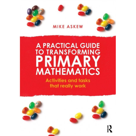 A Practical Guide to Transforming Primary Mathematics: Activities and tasks that really work