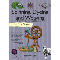 Self-Sufficiency: Spinning, Dyeing & Weaving: Essential Guide for Beginners