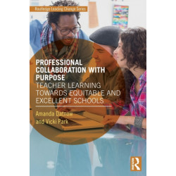 Professional Collaboration with Purpose: Teacher Learning Towards Equitable and Excellent Schools