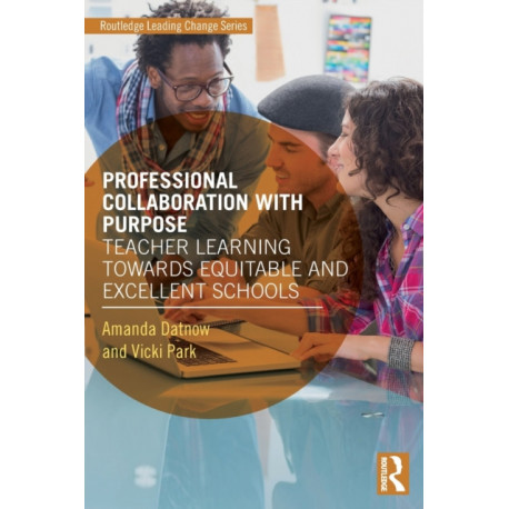 Professional Collaboration with Purpose: Teacher Learning Towards Equitable and Excellent Schools