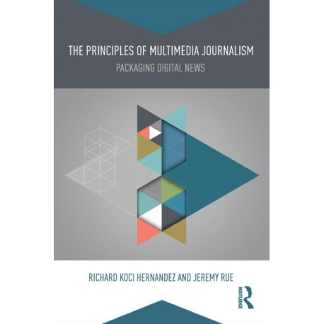 The Principles of Multimedia Journalism: Packaging Digital News