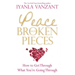 Peace From Broken Pieces: How to Get Through What You're Going Through