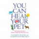 You Can Heal Your Pet: The Practical Guide to Holistic Health and Veterinary Care