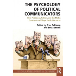 The Psychology of Political Communicators: How Politicians, Culture, and the Media Construct and Shape Public Discourse