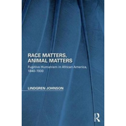 Race Matters, Animal Matters: Fugitive Humanism in African America, 1840-1930
