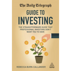 The Daily Telegraph Guide to Investing: The Straightforward Guide That Professional Investors Don't Want You to Have