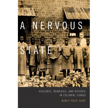 A Nervous State: Violence, Remedies, and Reverie in Colonial Congo