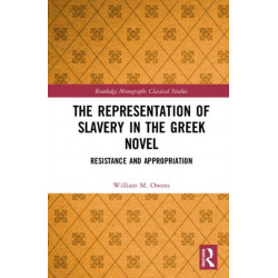 The Representation of Slavery in the Greek Novel: Resistance and Appropriation