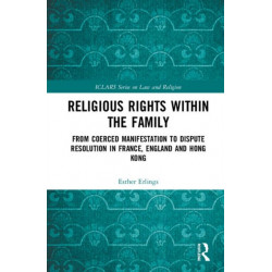 Religious Rights within the Family: From Coerced Manifestation to Dispute Resolution in France, England and Hong Kong