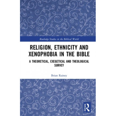 Religion, Ethnicity and Xenophobia in the Bible: A Theoretical, Exegetical and Theological Survey