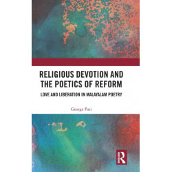 Religious Devotion and the Poetics of Reform: Love and Liberation in Malayalam Poetry