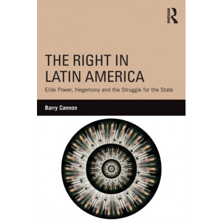 The Right in Latin America: Elite Power, Hegemony and the Struggle for the State