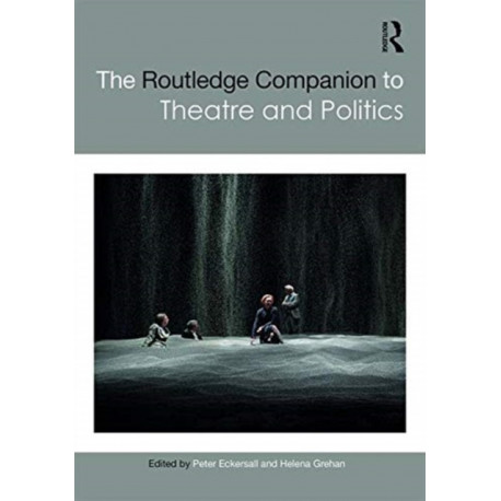 The Routledge Companion to Theatre and Politics