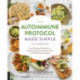The Autoimmune Protocol Made Simple Cookbook: Start Healing Your Body and Reversing Chronic Illness Today with 100 Delicious Recipes