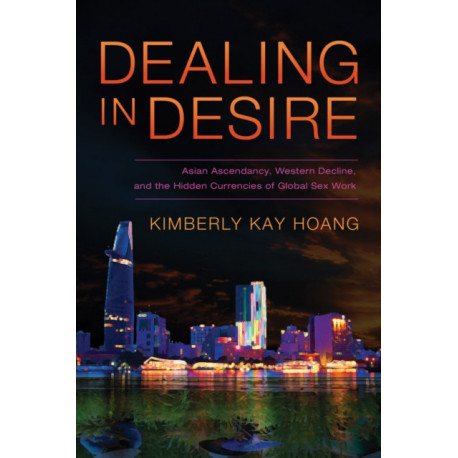 Dealing in Desire: Asian Ascendancy, Western Decline, and the Hidden Currencies of Global Sex Work