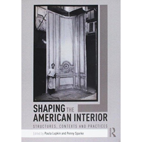 Shaping the American Interior: Structures, Contexts and Practices