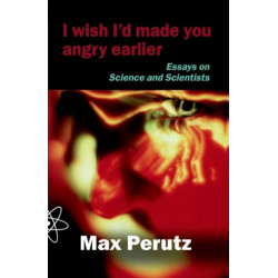 I Wish I'd Made You Angry Earlier: Essays on Science, Scientists and Humanity
