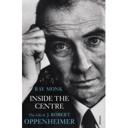 Inside The Centre: The Life of J. Robert Oppenheimer