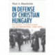 In Defense of Christian Hungary: Religion, Nationalism, and Antisemitism, 1890–1944