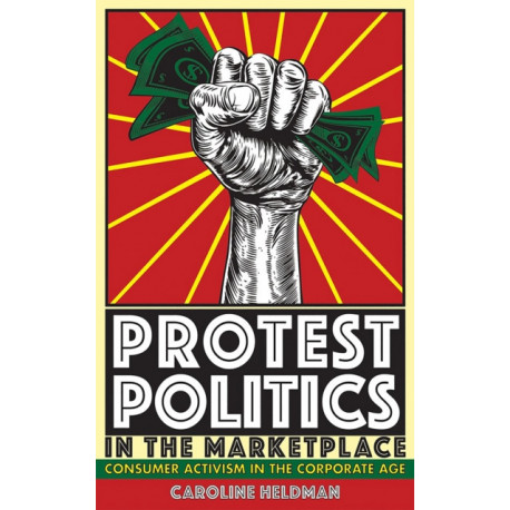 Protest Politics in the Marketplace: Consumer Activism in the Corporate Age