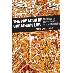 The Paradox of Ukrainian Lviv: A Borderland City Between Stalinists, Nazis, and Nationalists
