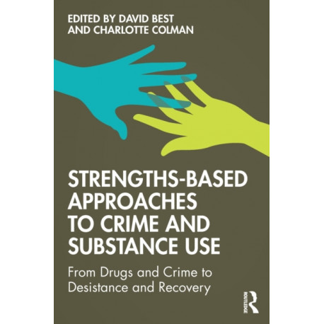 Strengths-Based Approaches to Crime and Substance Use: From Drugs and Crime to Desistance and Recovery