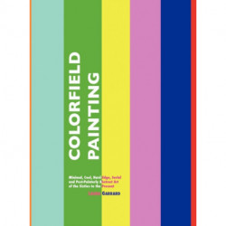 Colorfield Painting: Minimal, Cool, Hard Edge, Serial and Post-Painterly Abstract Art of the Sixties to the Present