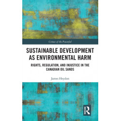 Sustainable Development as Environmental Harm: Rights, Regulation, and Injustice in the Canadian Oil Sands