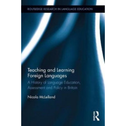 Teaching and Learning Foreign Languages: A History of Language Education, Assessment and Policy in Britain