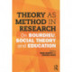 Theory as Method in Research: On Bourdieu, social theory and education