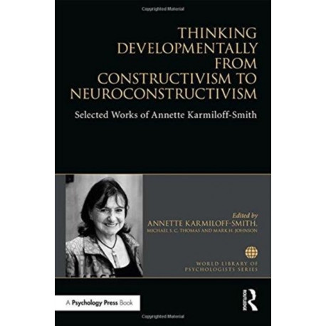 Thinking Developmentally from Constructivism to Neuroconstructivism: Selected Works of Annette Karmiloff-Smith