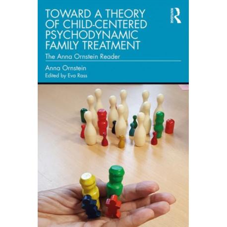 Toward a Theory of Child-Centered Psychodynamic Family Treatment: The Anna Ornstein Reader