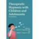 Therapeutic Hypnosis with Children and Adolescents: Second edition